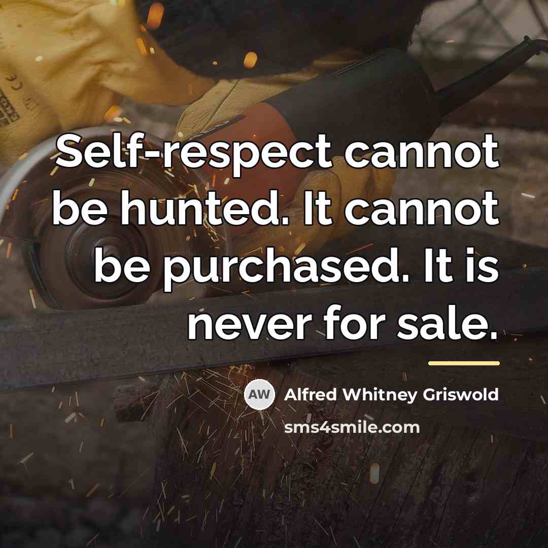 “Self-respect cannot be hunted. It cannot be purchased. It is…” quote by Alfred Whitney Griswold
