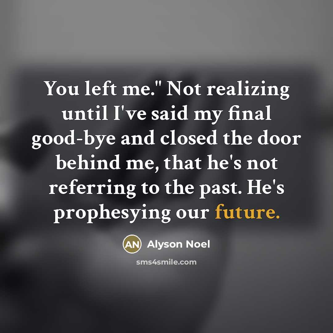 “You left me." Not realizing until I've said my final…” quote by Alyson Noel