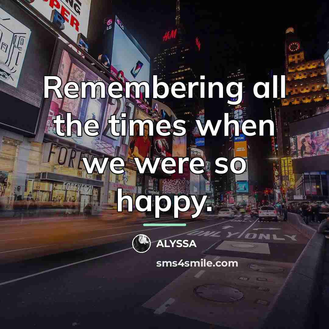“Remembering all the times when we were so happy.…” quote by ALYSSA