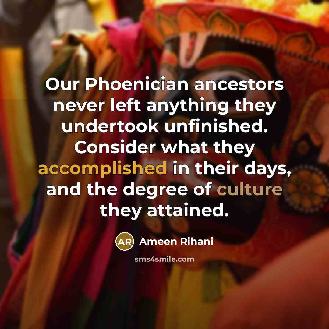 “Our Phoenician ancestors never left anything they undertook unfinished. Consider…” quote by Ameen Rihani