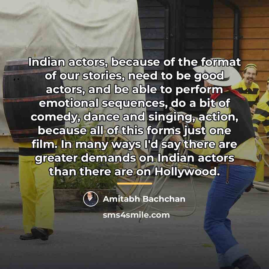 “Indian actors, because of the format of our stories, need…” quote by Amitabh Bachchan