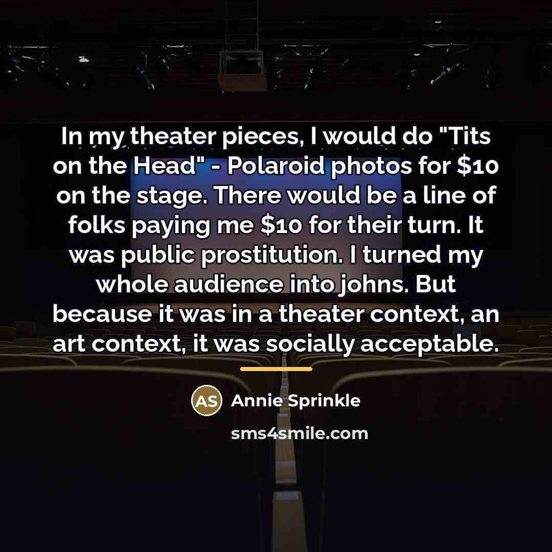 “In my theater pieces, I would do "Tits on the…” quote by Annie Sprinkle