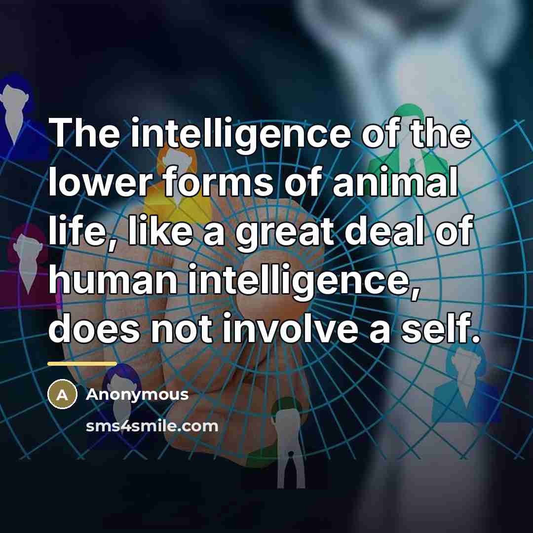 “The intelligence of the lower forms of animal life, like…” quote by Anonymous