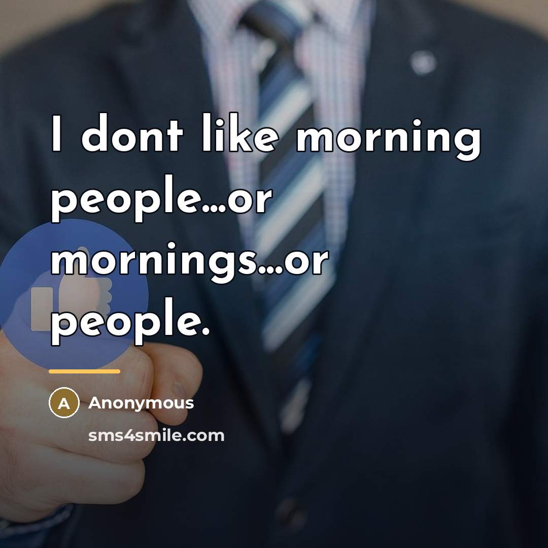 “I dont like morning people...or mornings...or people.…” quote by Anonymous