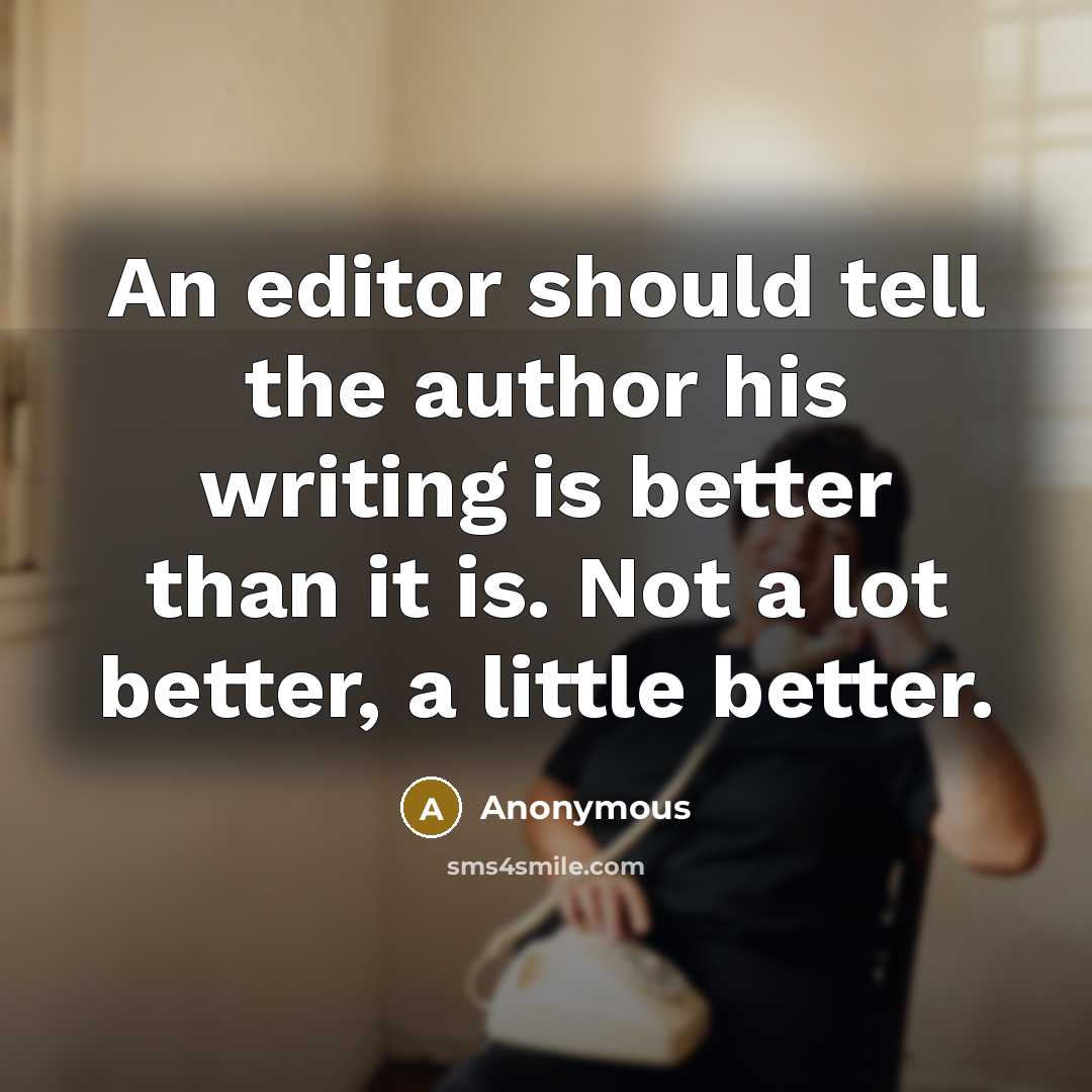 “An editor should tell the author his writing is better…” quote by Anonymous