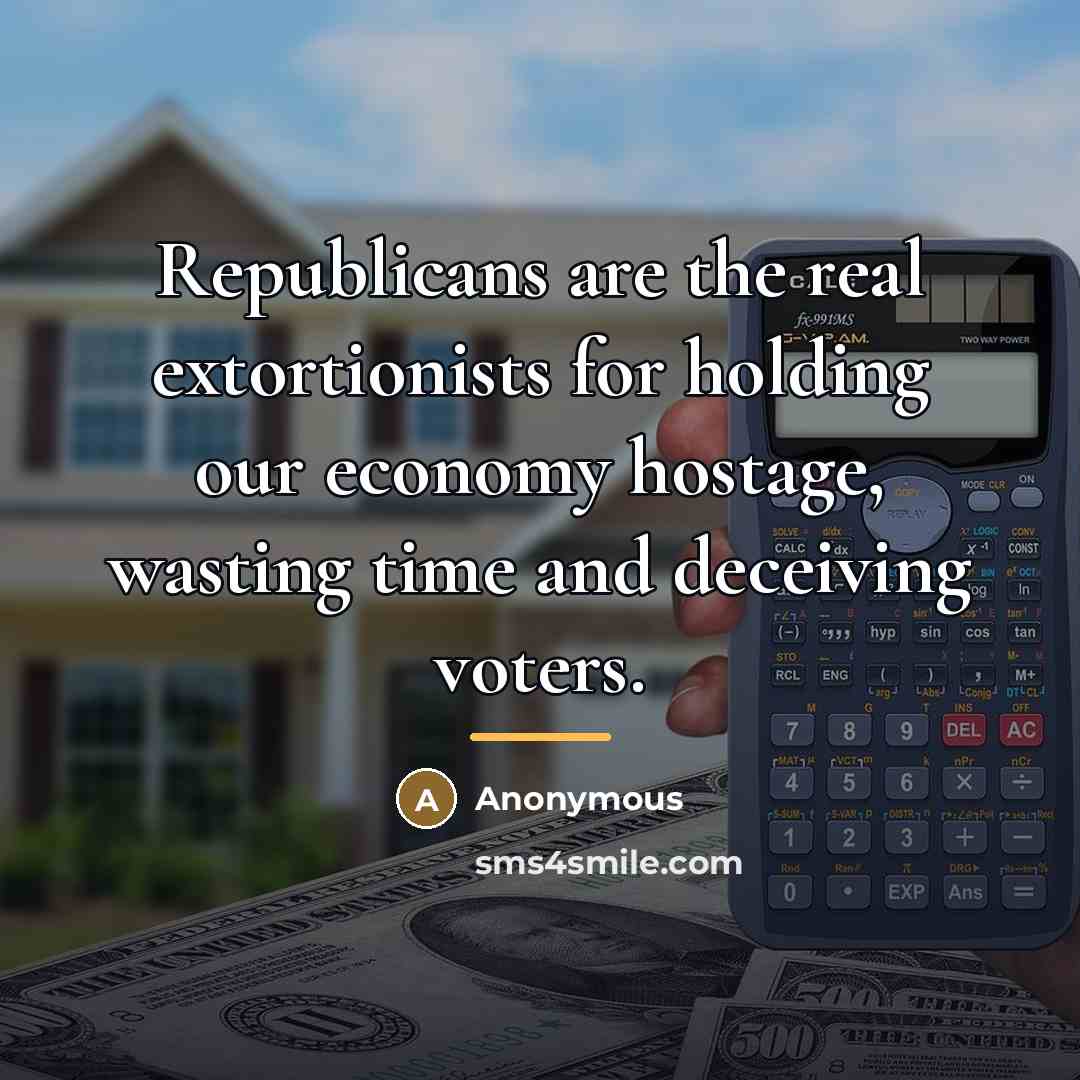 “Republicans are the real extortionists for holding our economy hostage,…” quote by Anonymous