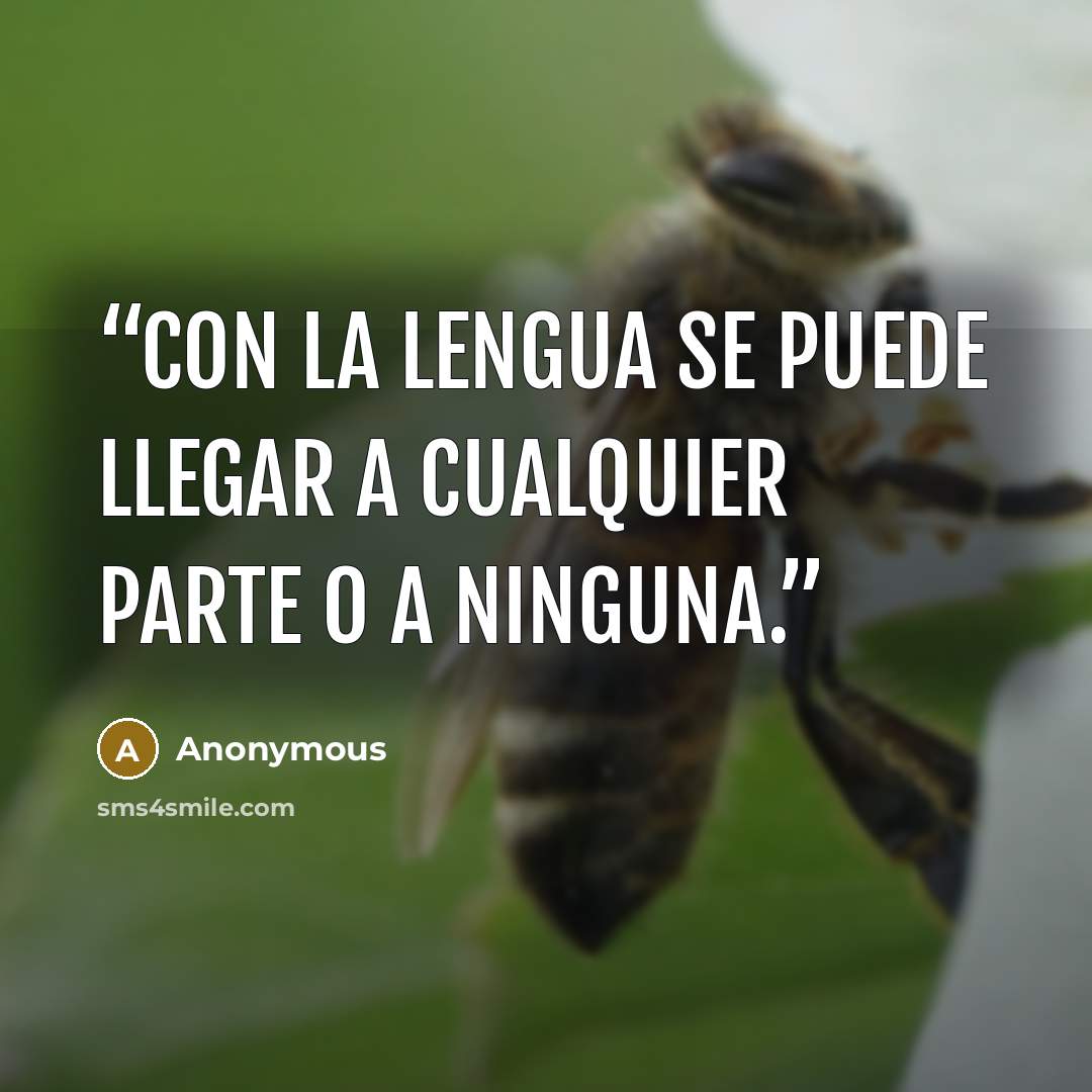 “Con la lengua se puede llegar a cualquier parte o a ninguna.” quote by Anonymous