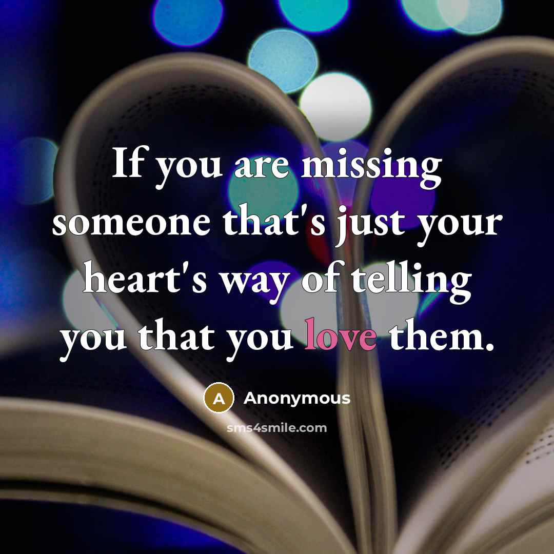 “If you are missing someone that's just your heart's way…” quote by Anonymous