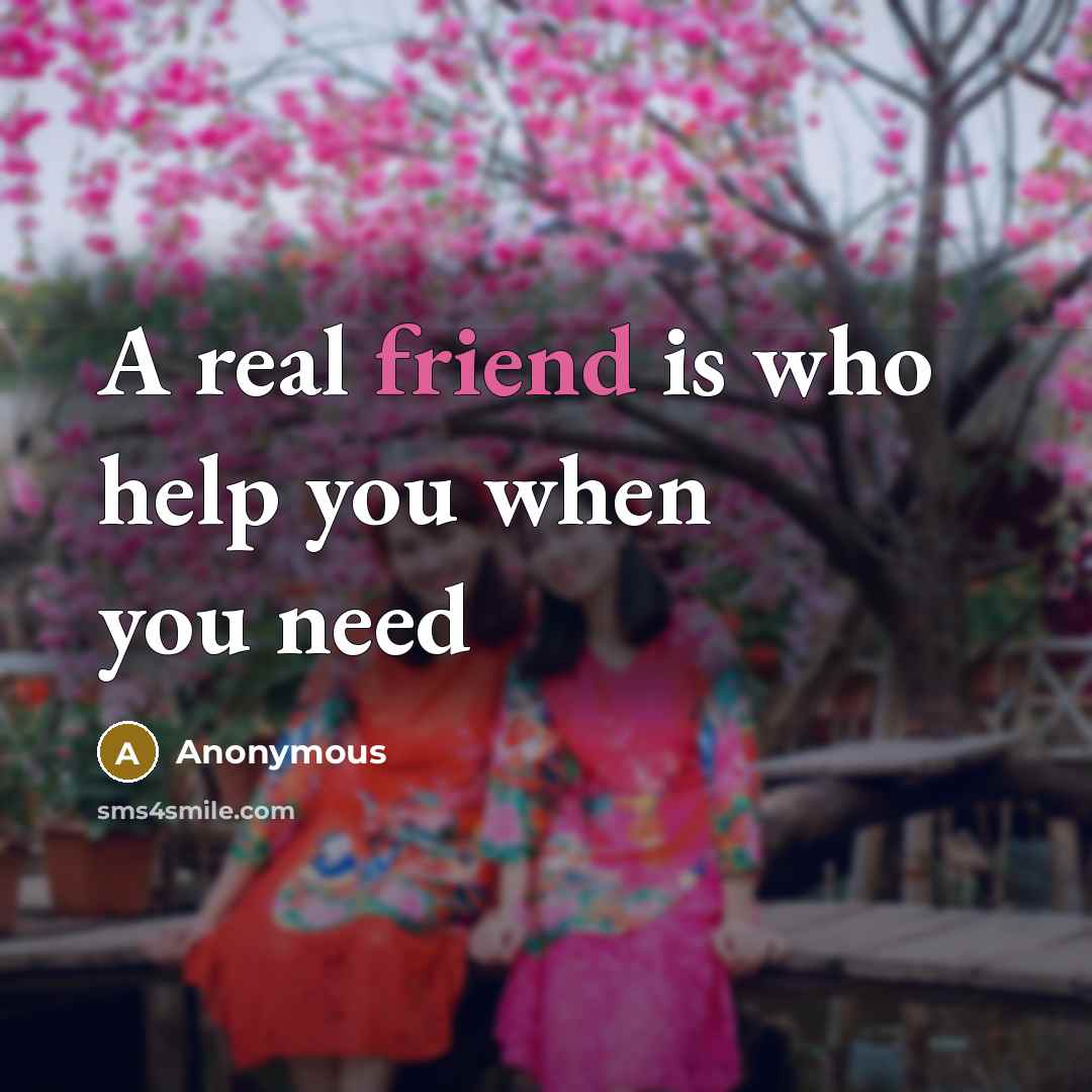 “A real friend is who help you when you need…” quote by Anonymous