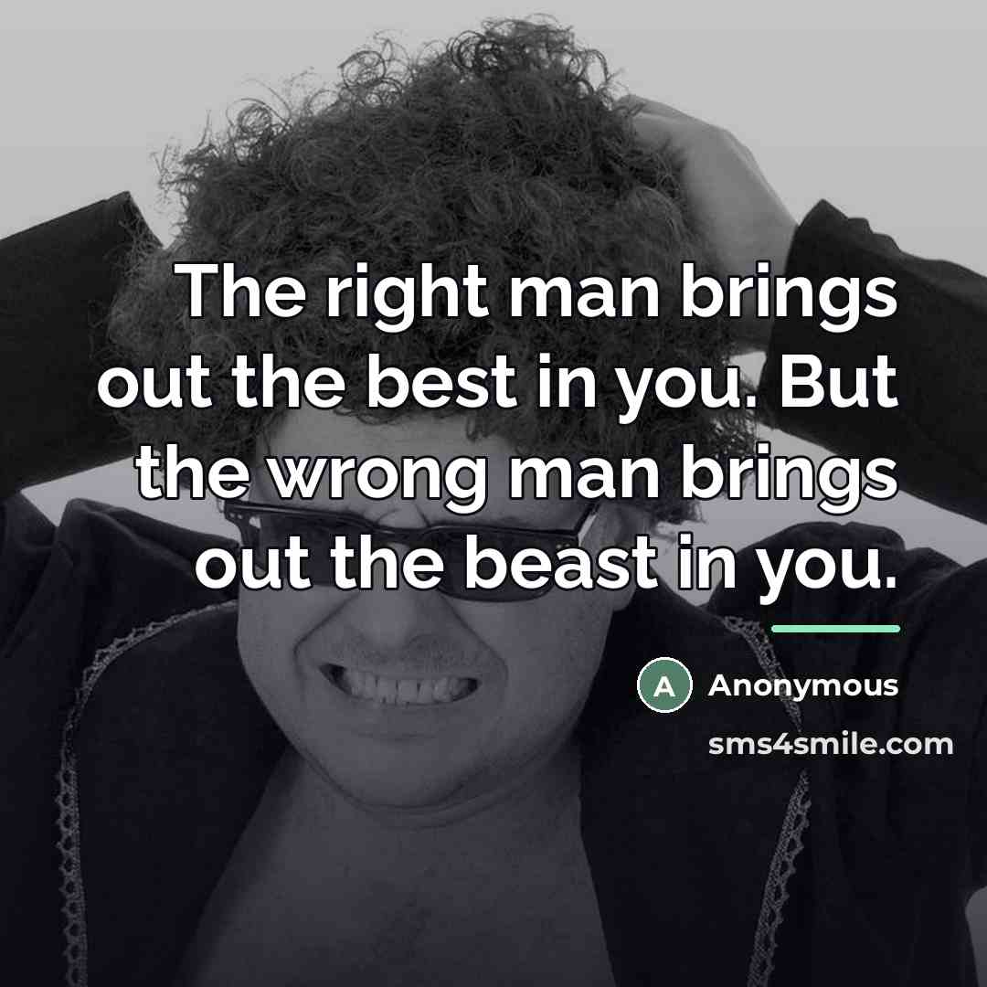 “The right man brings out the best in you. But…” quote by Anonymous