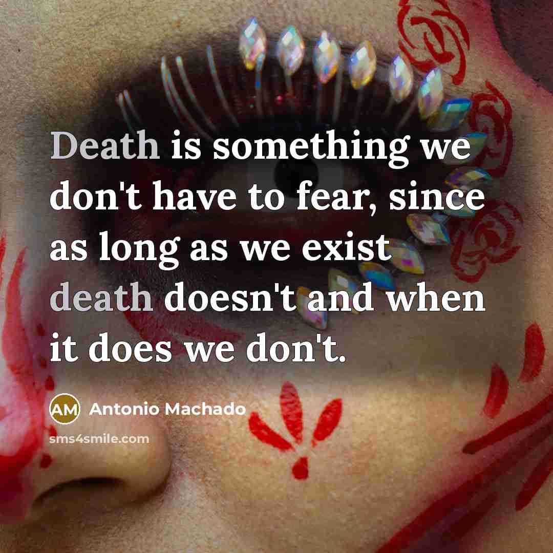 “Death is something we don't have to fear, since as…” quote by Antonio Machado
