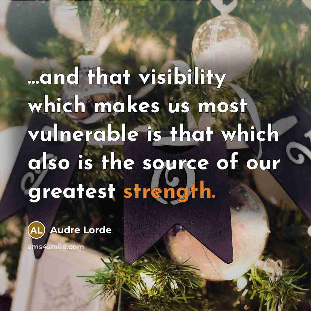 “...and that visibility which makes us most vulnerable is that which also is the source of our greatest strength.” quote by Audre Lorde