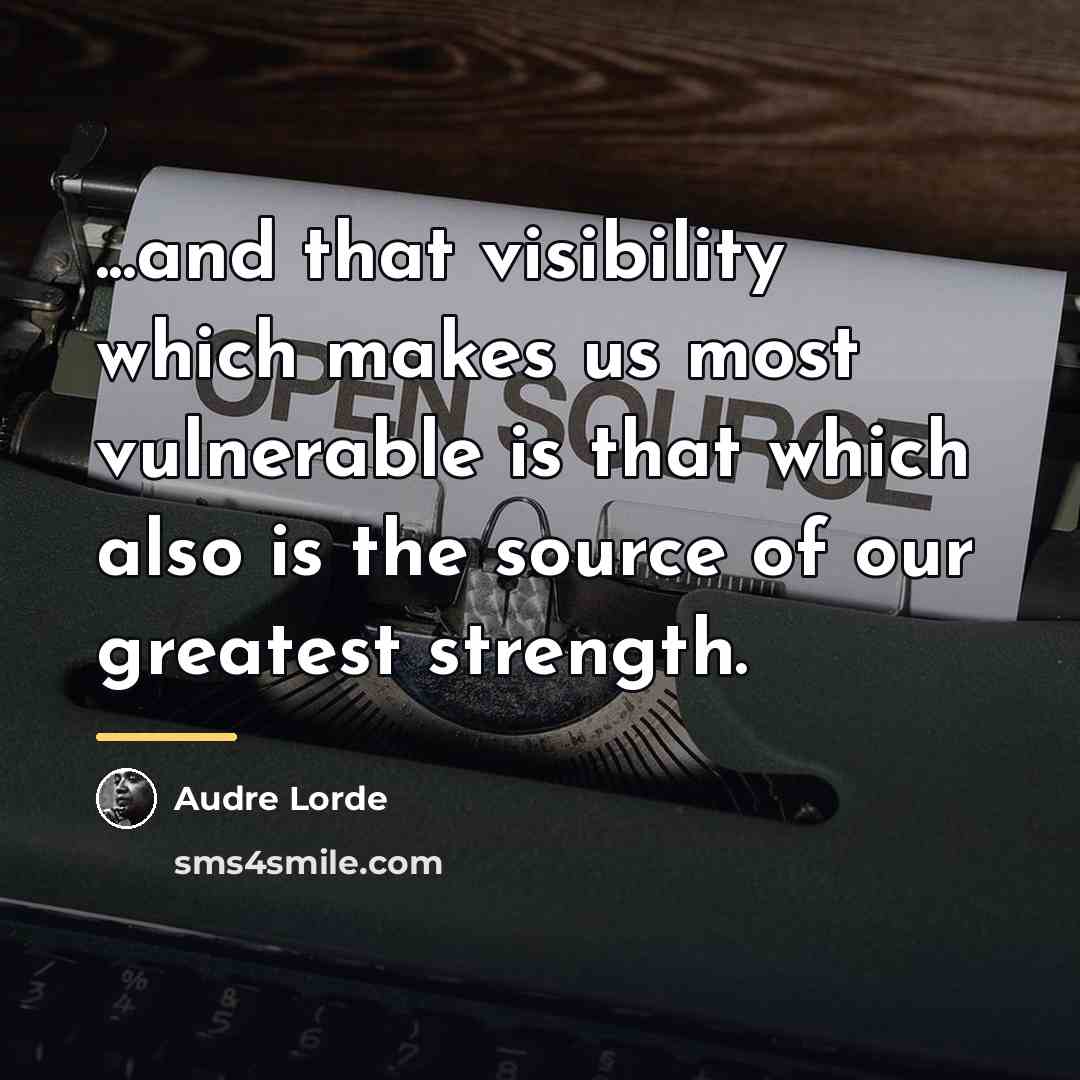 “...and that visibility which makes us most vulnerable is that…” quote by Audre Lorde