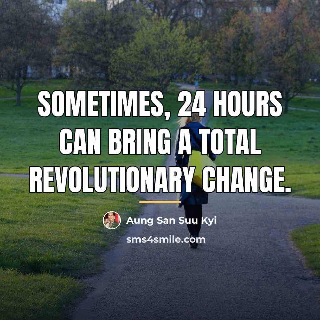“Sometimes, 24 hours can bring a total revolutionary change.…” quote by Aung San Suu Kyi