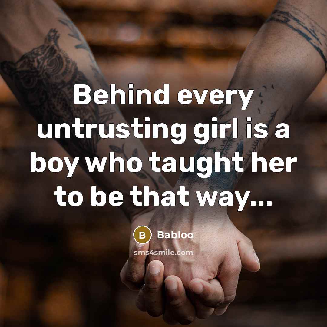 “Behind every untrusting girl is a boy who taught her…” quote by Babloo