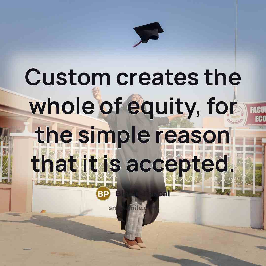 “Custom creates the whole of equity, for the simple reason…” quote by Blaise Pascal