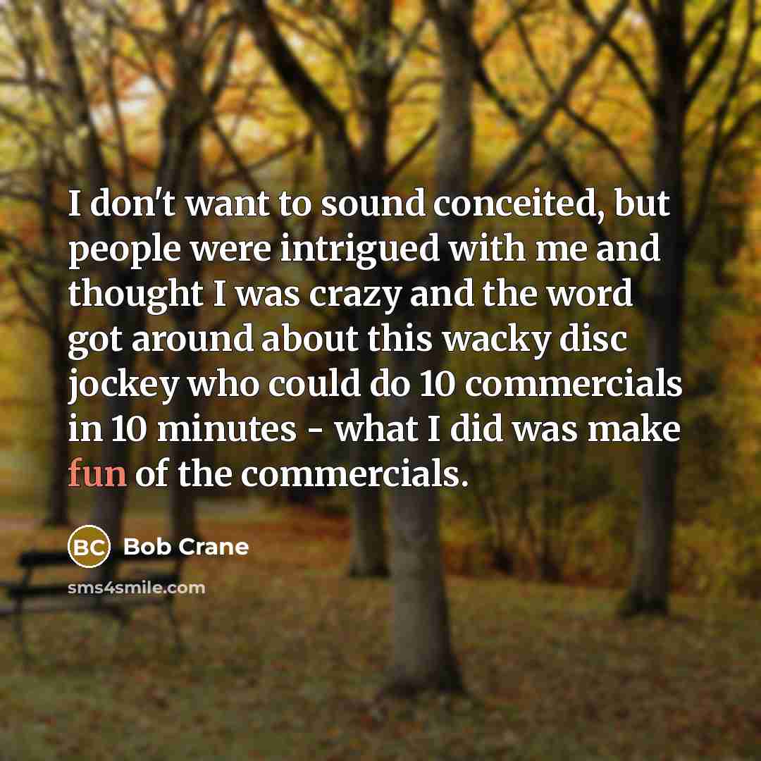 “I don't want to sound conceited, but people were intrigued…” quote by Bob Crane