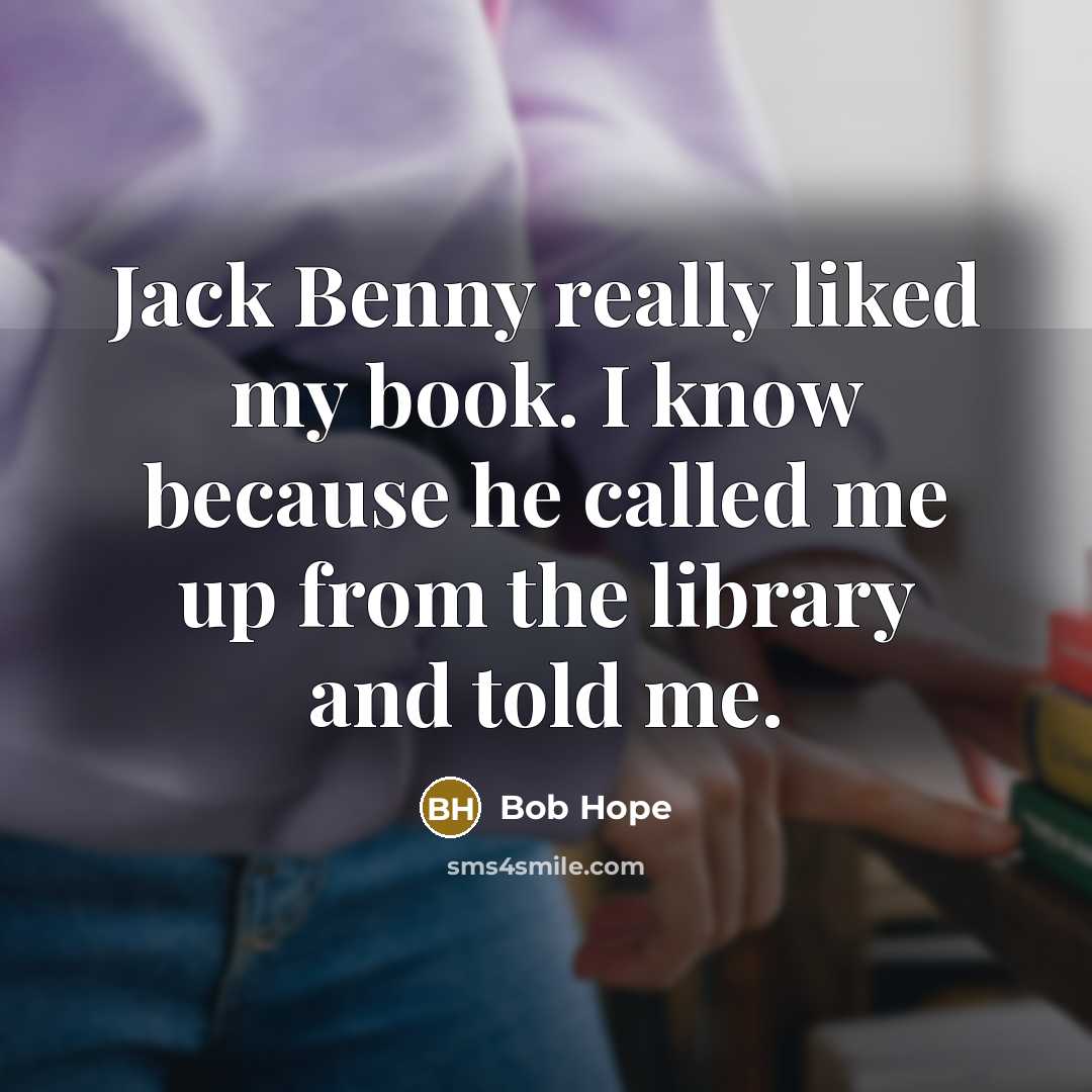 “Jack Benny really liked my book. I know because he…” quote by Bob Hope