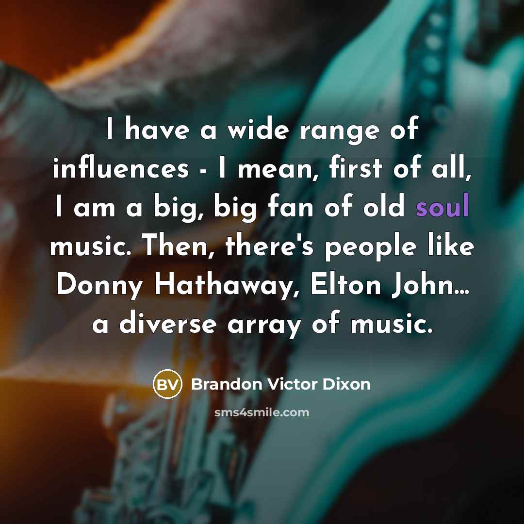“I have a wide range of influences - I mean,…” quote by Brandon Victor Dixon