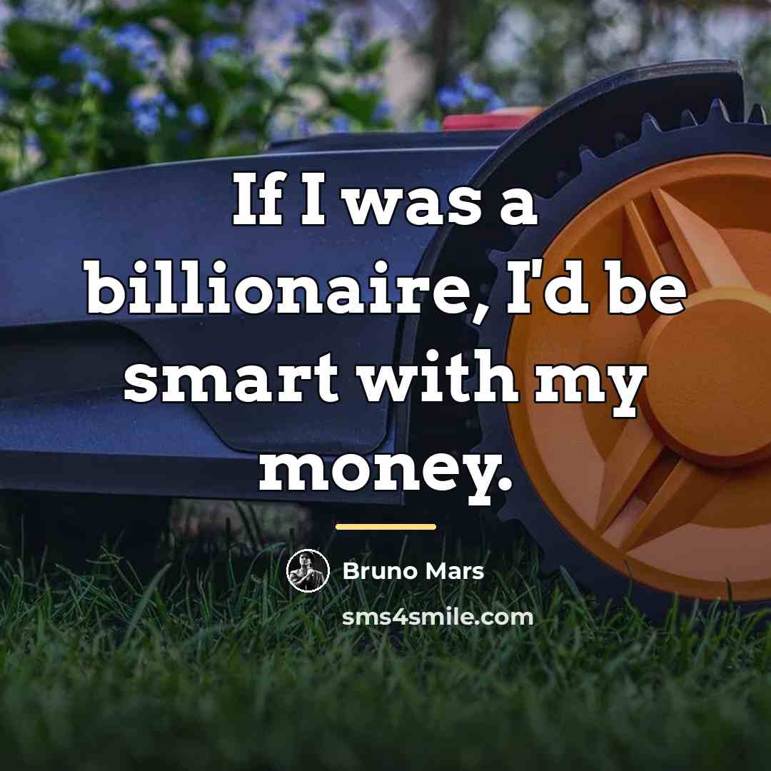 “If I was a billionaire, I'd be smart with my…” quote by Bruno Mars