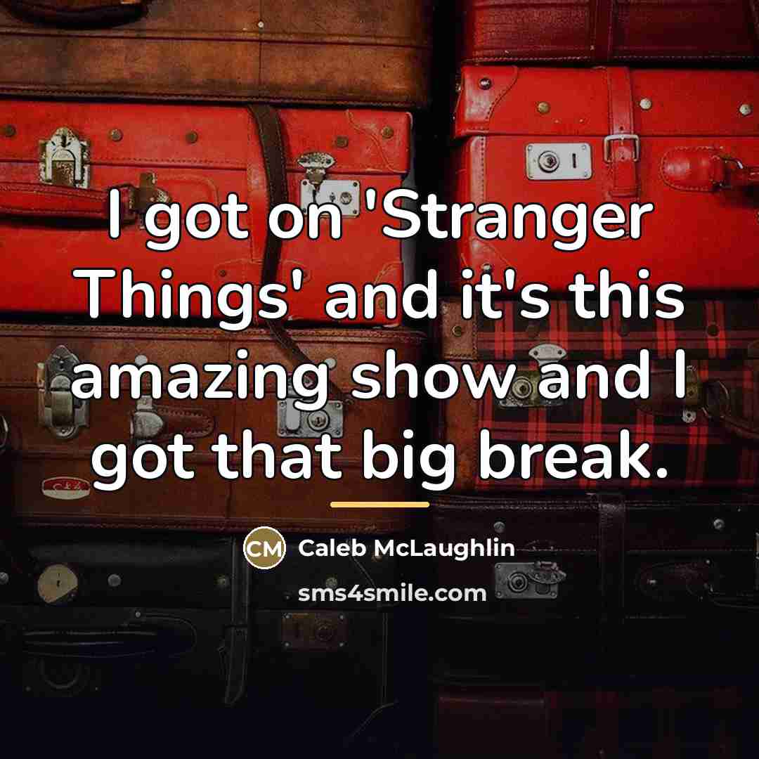 “I got on 'Stranger Things' and it's this amazing show…” quote by Caleb McLaughlin