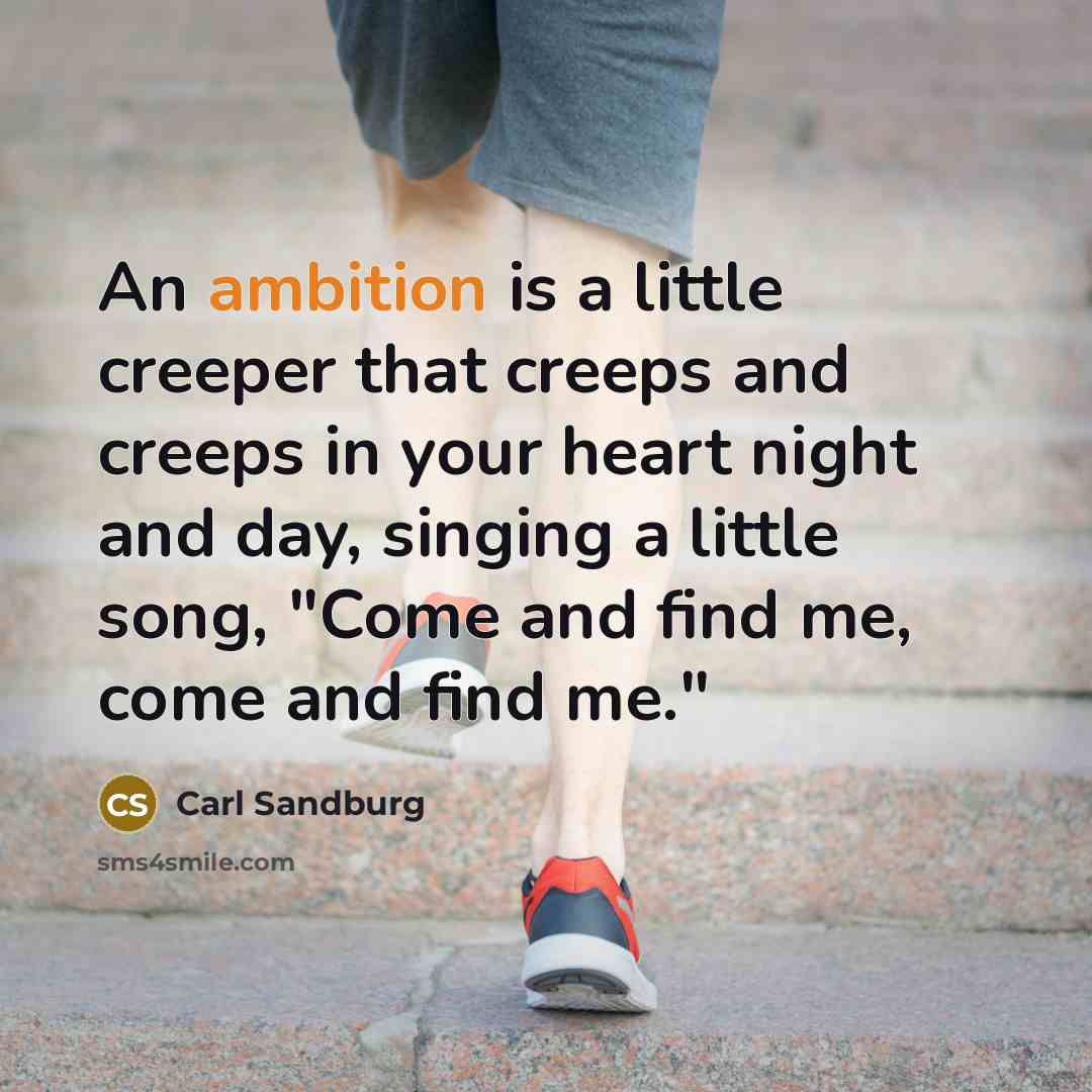 “An ambition is a little creeper that creeps and creeps…” quote by Carl Sandburg