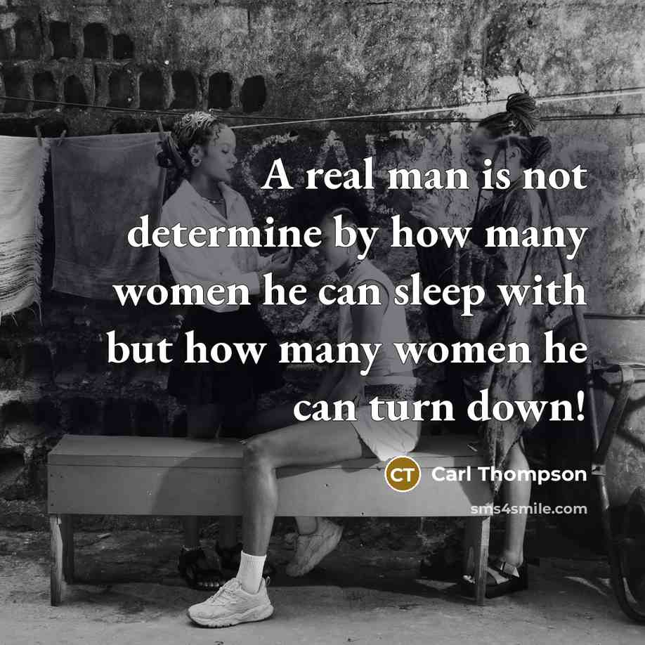 “A real man is not determine by how many women…” quote by Carl Thompson