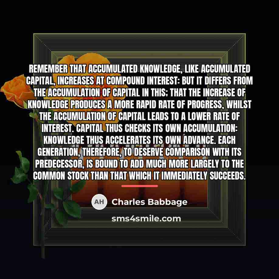 “Remember that accumulated knowledge, like accumulated capital, increases at compound…” quote by Charles Babbage