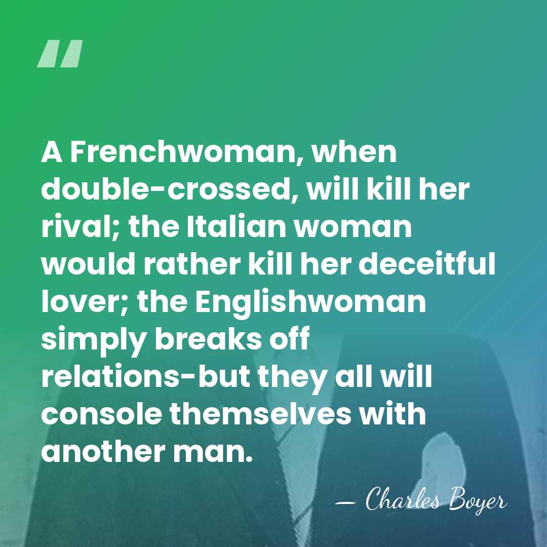 A Frenchwoman, when double-crossed, will kill her rival; the Italian woman would&hellip; - Charles Boyer