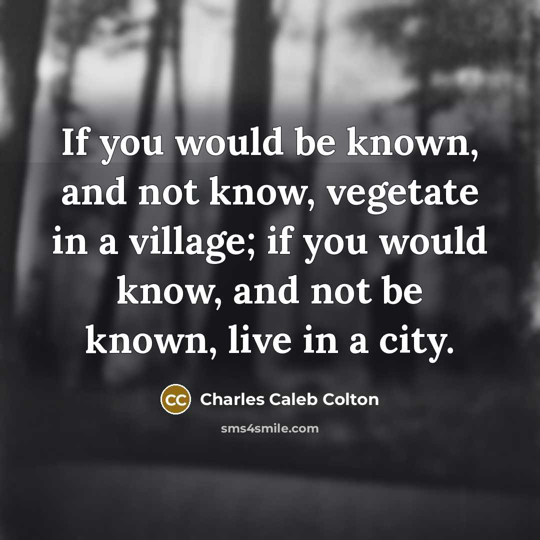 “If you would be known, and not know, vegetate in…” quote by Charles Caleb Colton