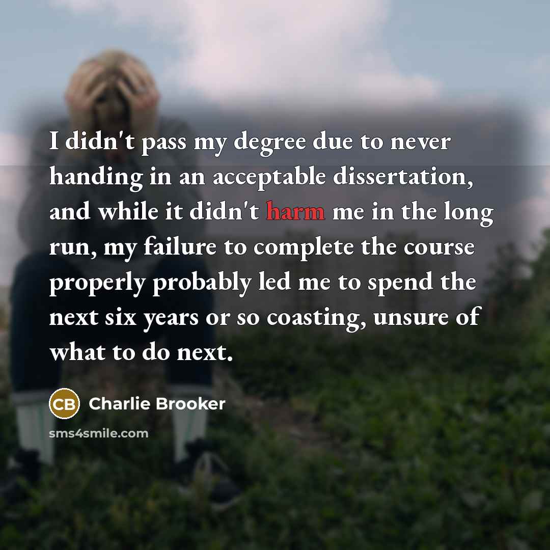 “I didn't pass my degree due to never handing in…” quote by Charlie Brooker
