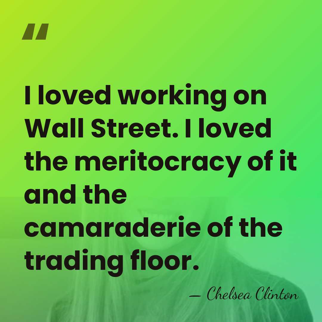 I loved working on Wall Street. I loved the meritocracy of it&hellip; - Chelsea Clinton