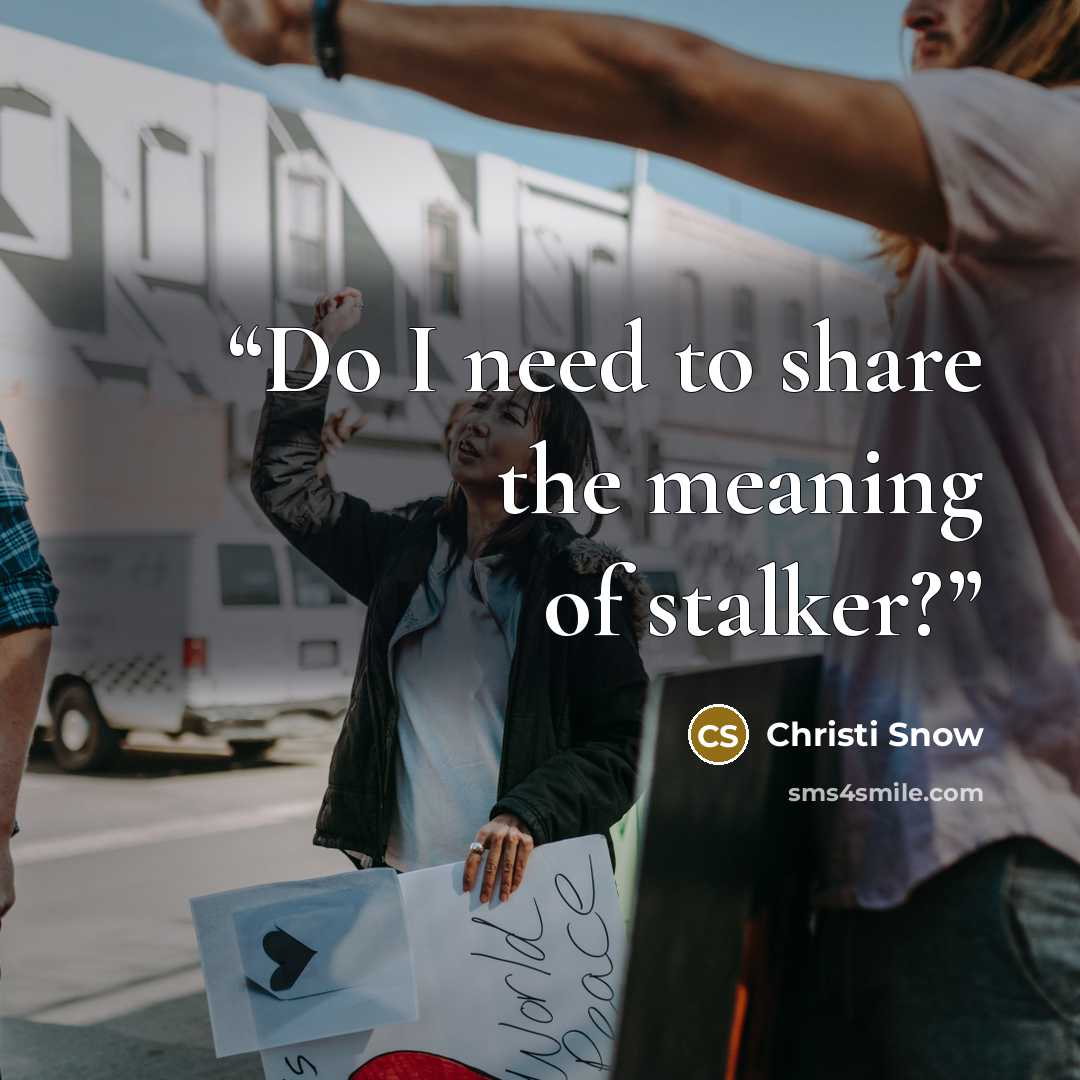 “Do I need to share the meaning of stalker?” quote by Christi Snow