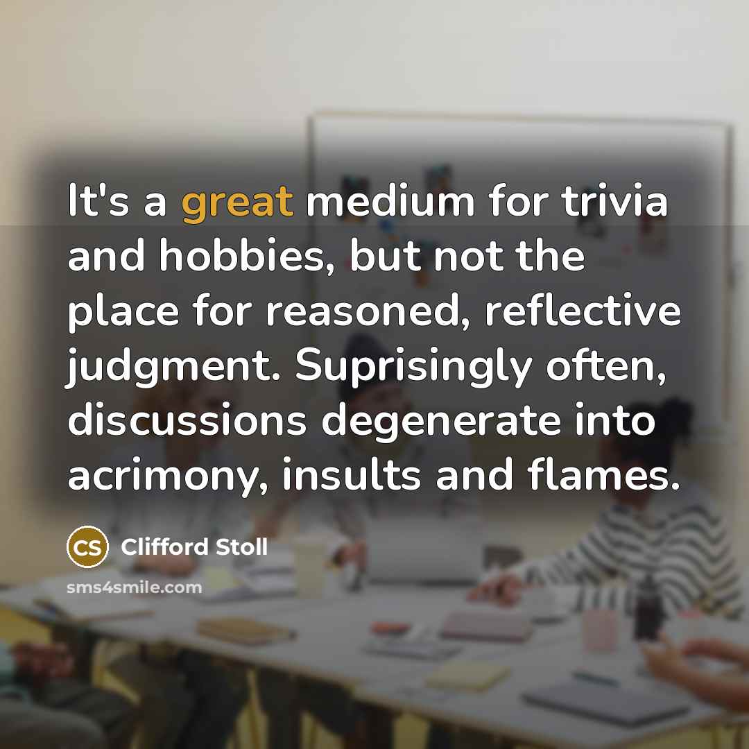 “It's a great medium for trivia and hobbies, but not…” quote by Clifford Stoll