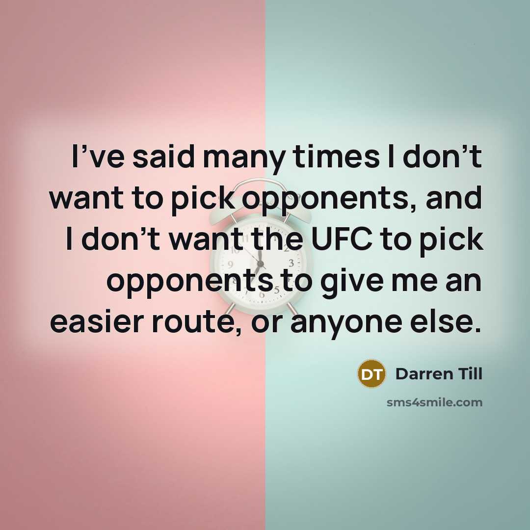 “I've said many times I don't want to pick opponents,…” quote by Darren Till