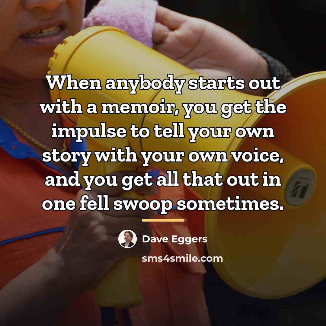 “When anybody starts out with a memoir, you get the…” quote by Dave Eggers