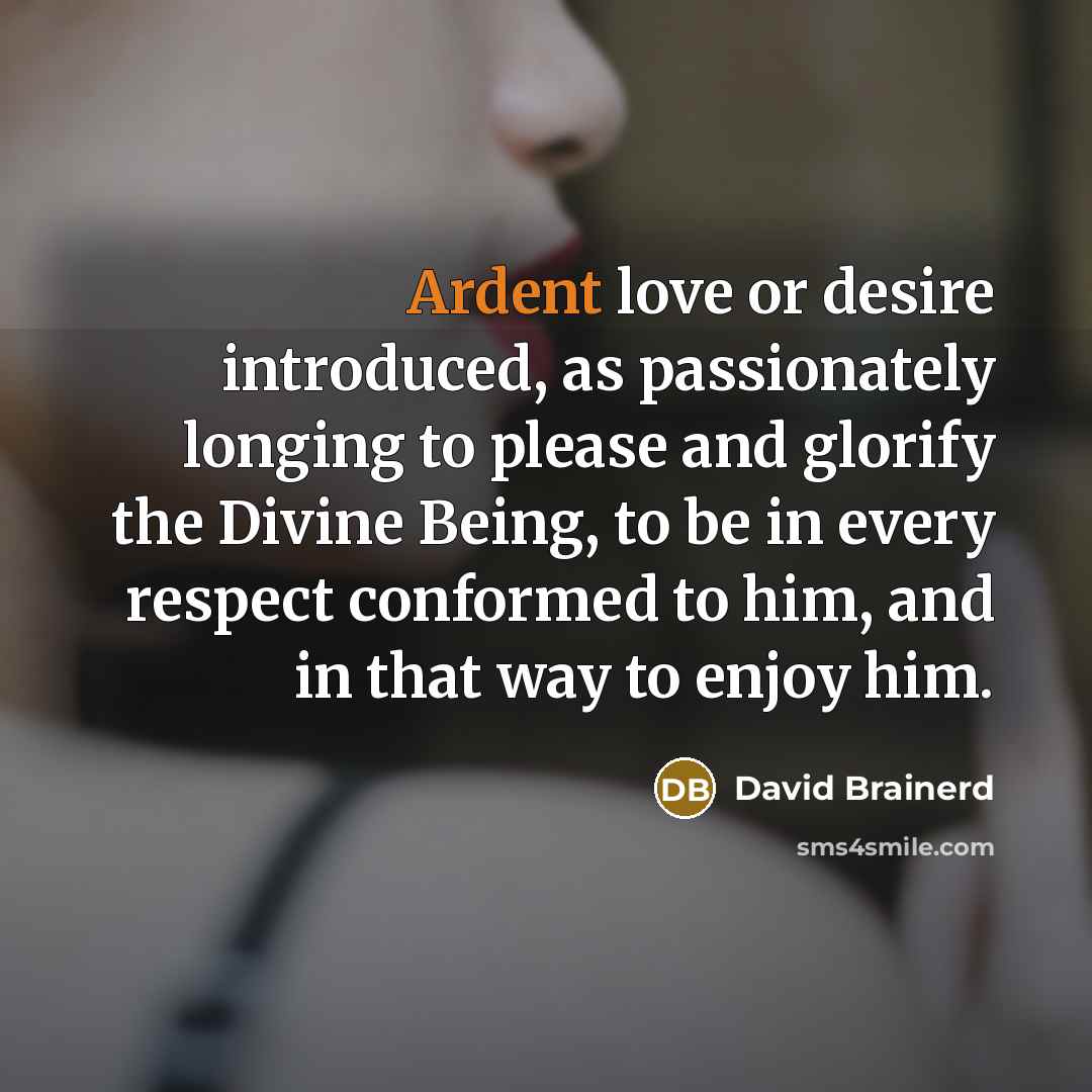 “Ardent love or desire introduced, as passionately longing to please…” quote by David Brainerd