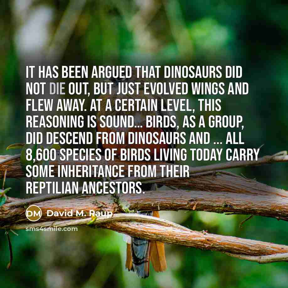 “It has been argued that dinosaurs did not die out,…” quote by David M. Raup