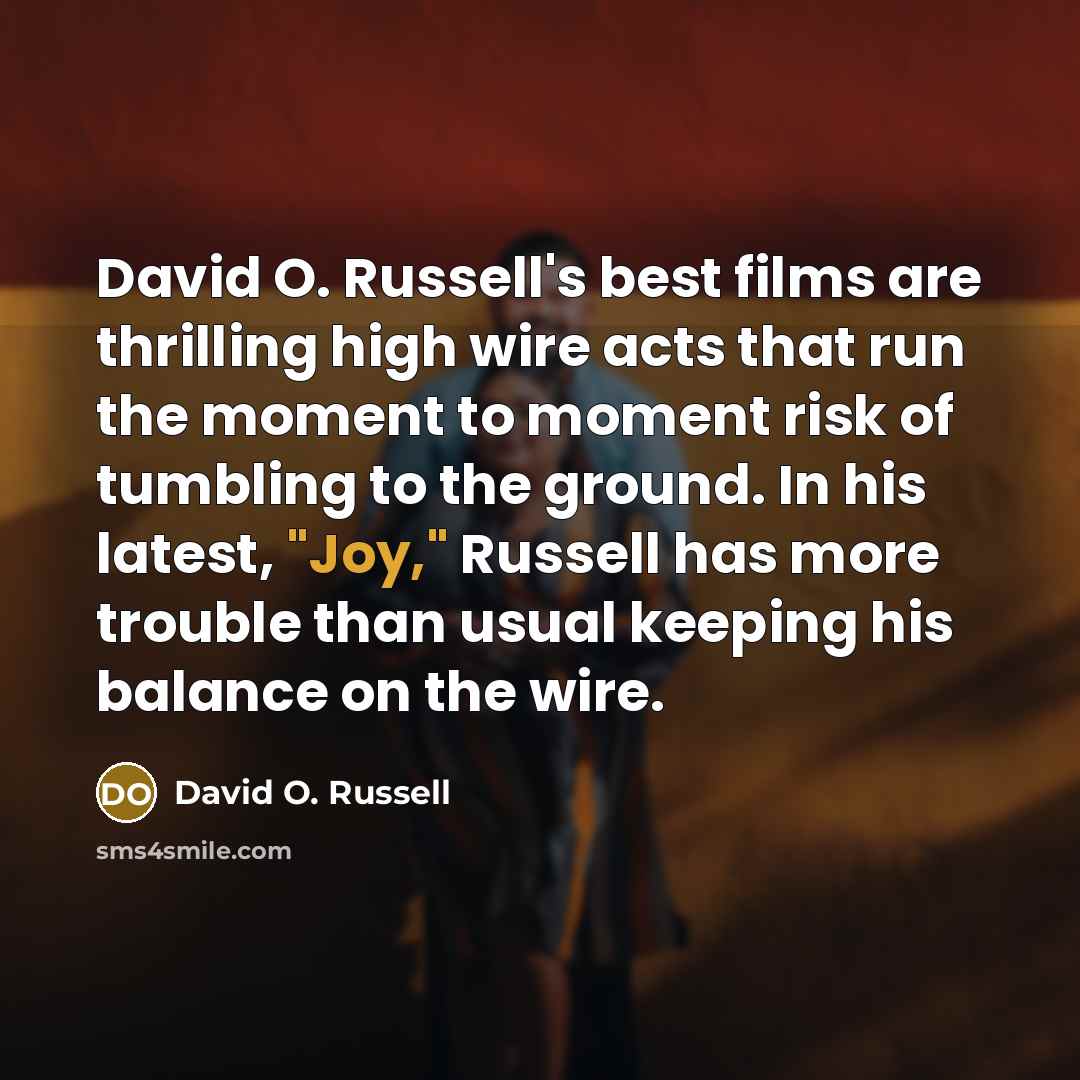 “David O. Russell's best films are thrilling high wire acts…” quote by David O. Russell