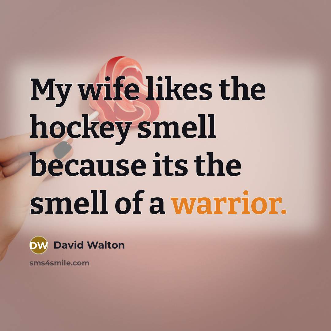 “My wife likes the hockey smell because its the smell…” quote by David Walton