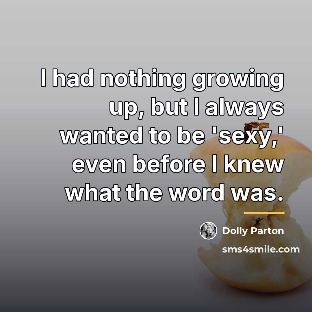 “I had nothing growing up, but I always wanted to…” quote by Dolly Parton