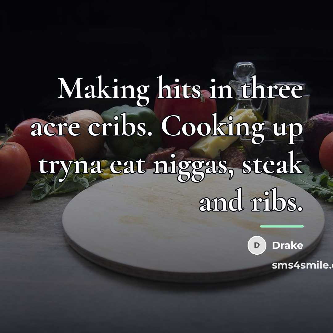“Making hits in three acre cribs. Cooking up tryna eat…” quote by Drake