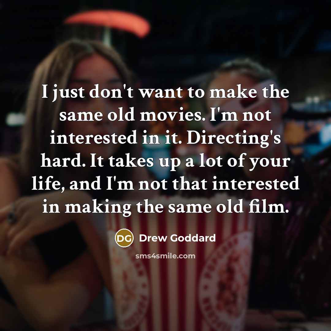 “I just don't want to make the same old movies.…” quote by Drew Goddard
