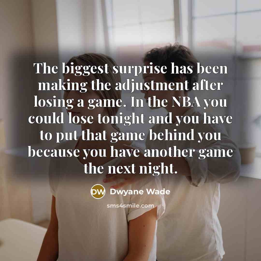 “The biggest surprise has been making the adjustment after losing…” quote by Dwyane Wade