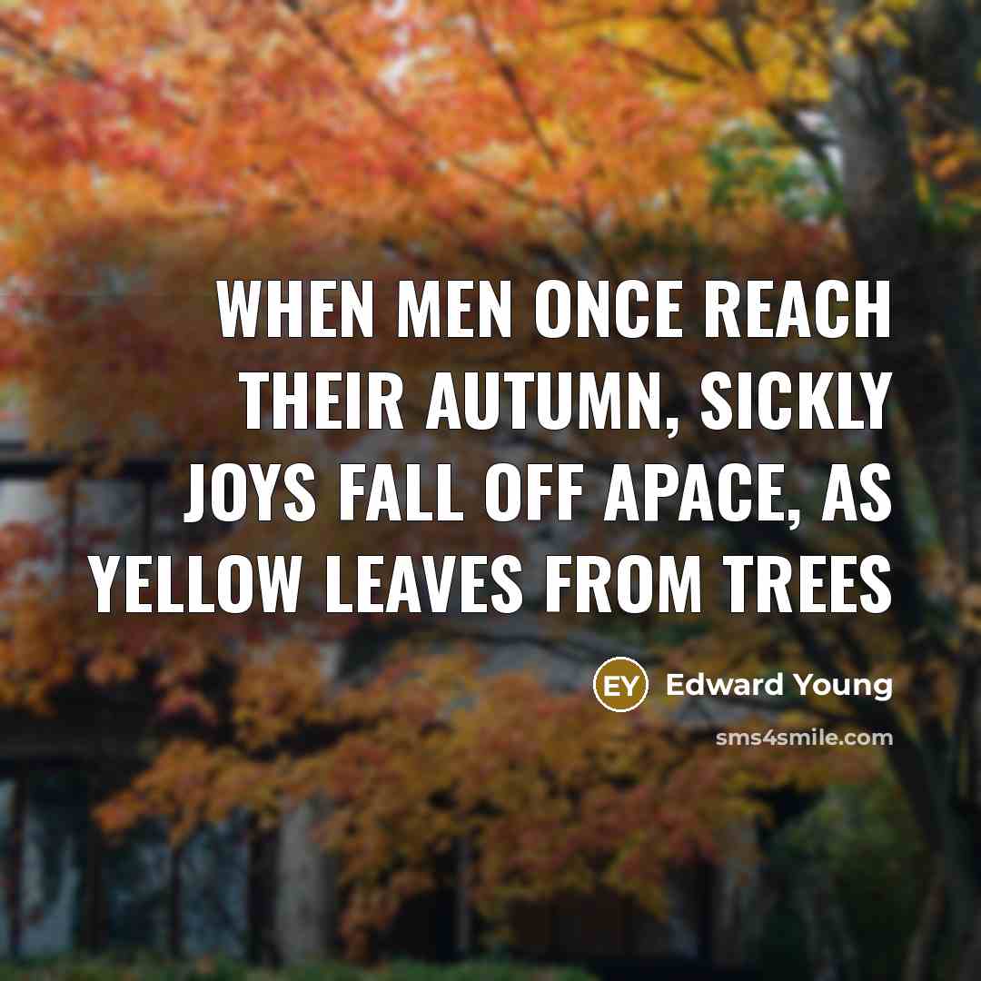 “When men once reach their autumn, sickly joys fall off…” quote by Edward Young