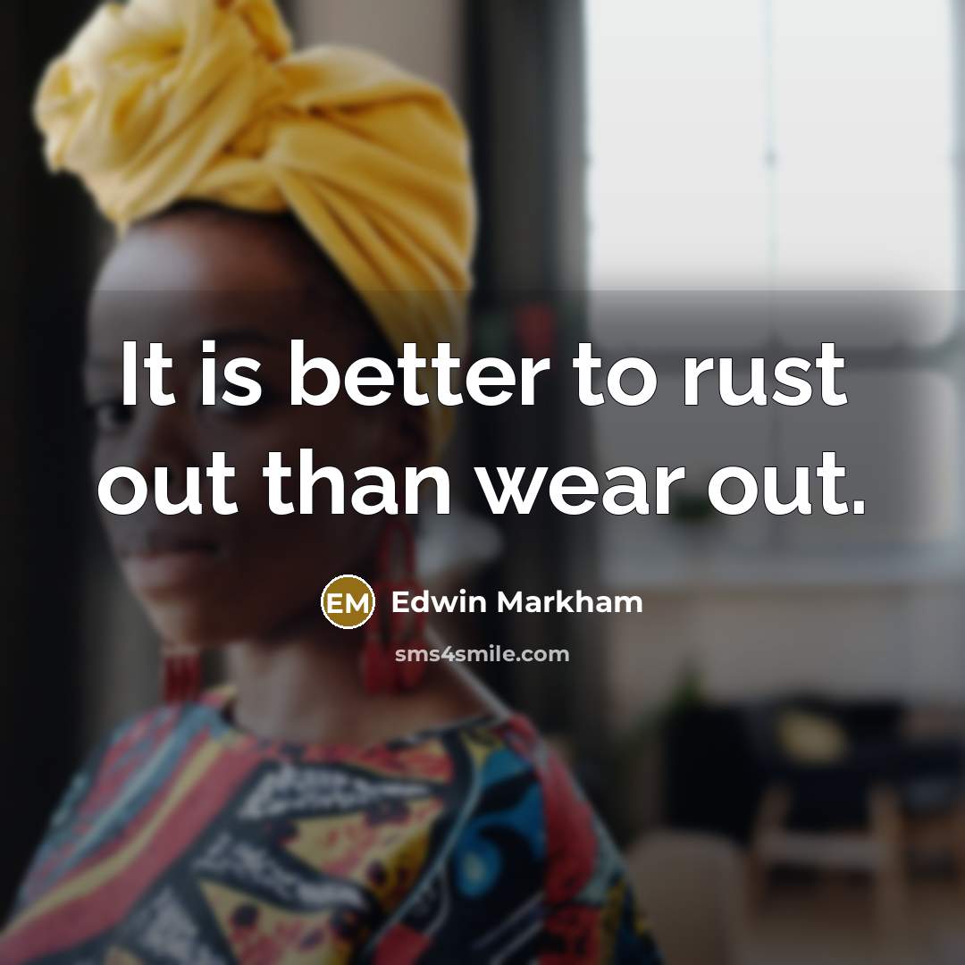 “It is better to rust out than wear out.…” quote by Edwin Markham
