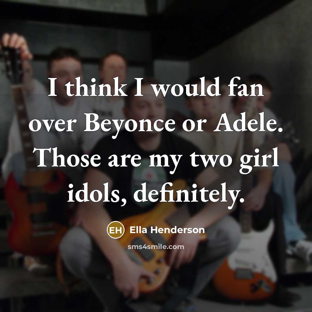 “I think I would fan over Beyonce or Adele. Those…” quote by Ella Henderson