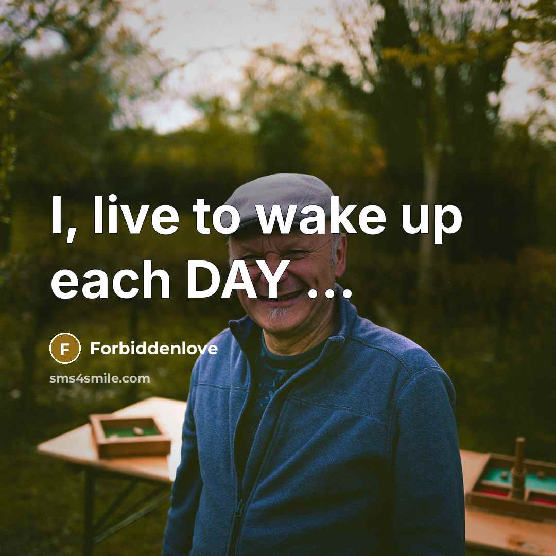 “I, live to wake up each DAY ...…” quote by Forbiddenlove