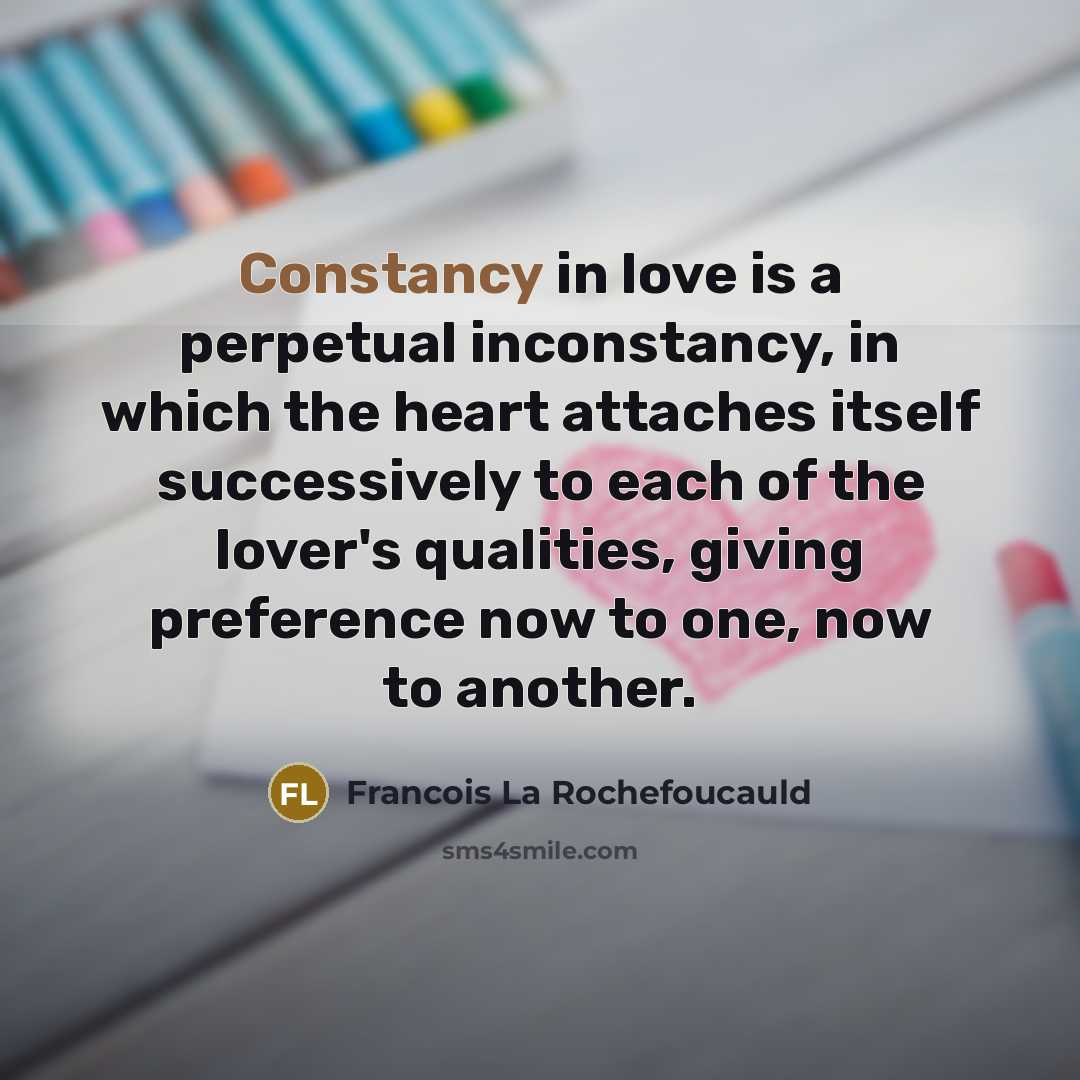 “Constancy in love is a perpetual inconstancy, in which the…” quote by Francois La Rochefoucauld