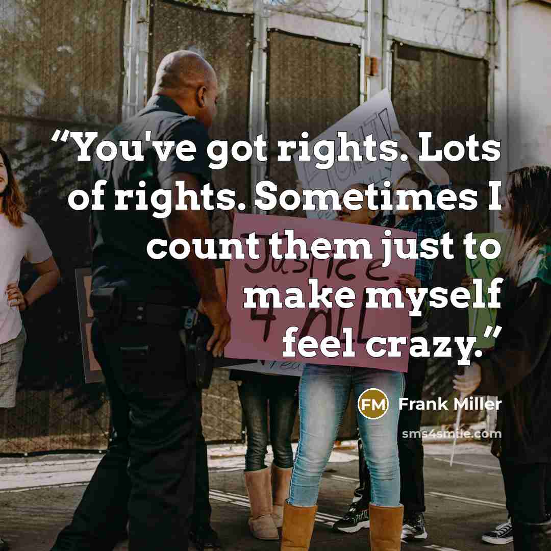 “You've got rights. Lots of rights. Sometimes I count them just to make myself feel crazy.” quote by Frank Miller